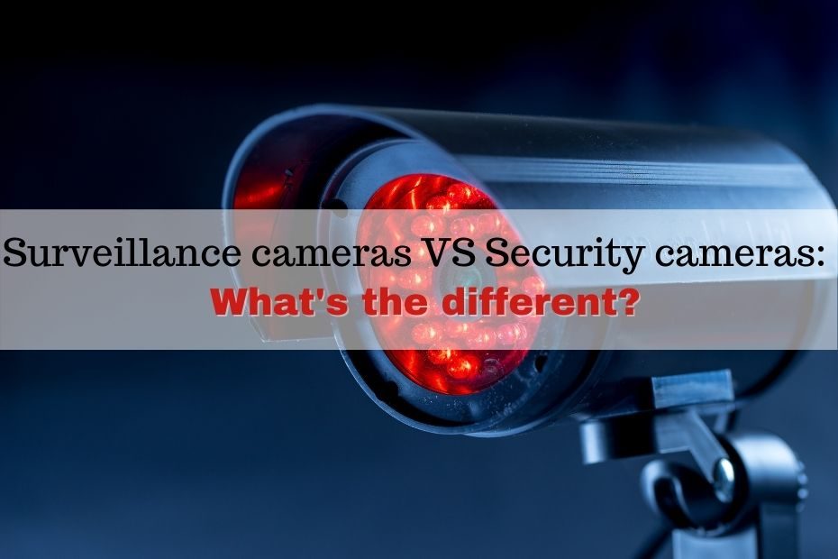 Surveillance cameras VS Security cameras: What's the different?