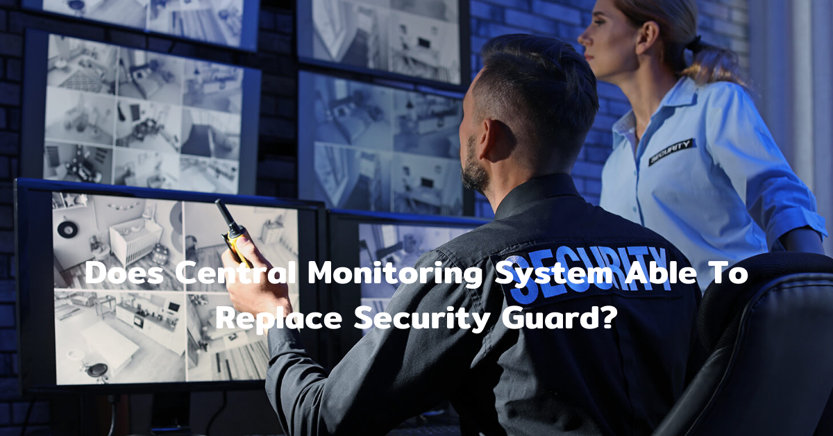 Does Central Monitoring System Able To Replace Security Guard?