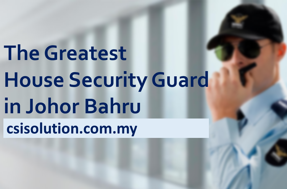 The Greatest House Security-Guard in Johor Bahru